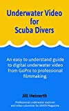Underwater Video for Scuba Divers: An easy to understand guide to digital underwater video from GoPro to professional filmmaking.