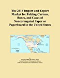 The 2016 Import and Export Market for Folding Cartons, Boxes, and Cases of Noncorrugated Paper or Paperboard in the United States