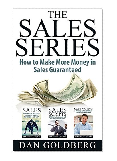 SALES: The Sales Series (3 Titles in 1) - How to Make More Money in Sales Guaranteed! (Sales, Sales Scripts, Phone Sales, Copywriting)