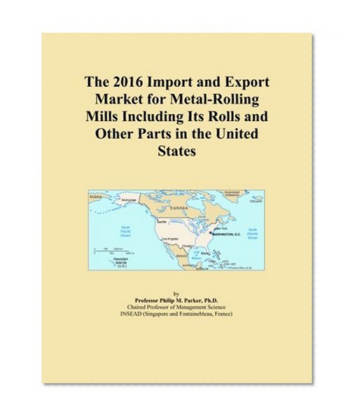 The 2016 Import and Export Market for Metal-Rolling Mills Including Its Rolls and Other Parts in the United States