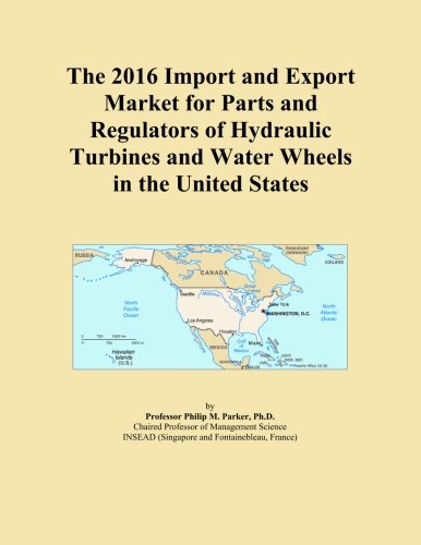 The 2016 Import and Export Market for Parts and Regulators of Hydraulic Turbines and Water Wheels in the United States