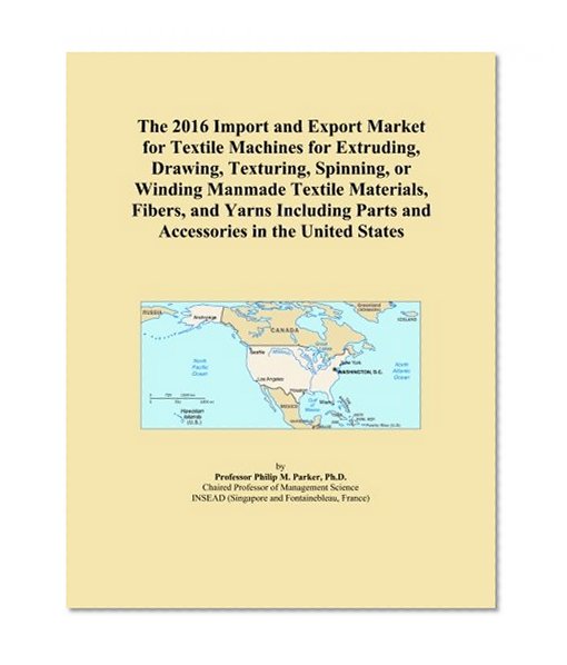 The 2016 Import and Export Market for Textile Machines for Extruding, Drawing, Texturing, Spinning, or Winding Manmade Textile Materials, Fibers, and ... Parts and Accessories in the United States