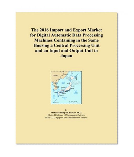 The 2016 Import and Export Market for Digital Automatic Data Processing Machines Containing in the Same Housing a Central Processing Unit and an Input and Output Unit in Japan