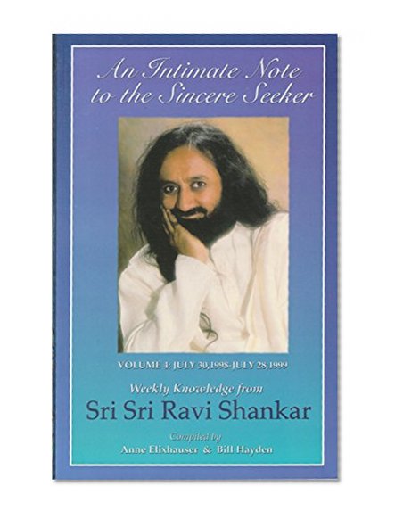 An Intimate Note to the Sincere Seeker: Volume 4: July 30, 1998-July 28, 1999, Weekly Knowledge from Sri Sri Ravi Shankar