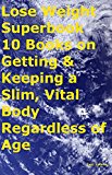 Lose Weight Superbook 10 Books on Losing Weight through Diet, Exercise & Spiritual Flow