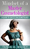 Mindset of a Master Cosmetologist: A Guide to Success In Cosmetology