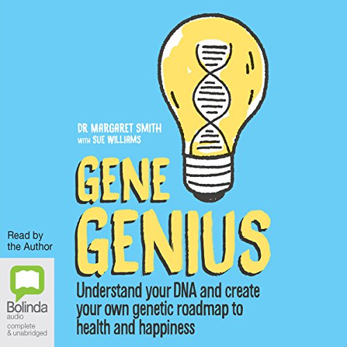 Gene Genius: Understand Your DNA and Create Your Own Genetic Roadmap to Health and Happiness