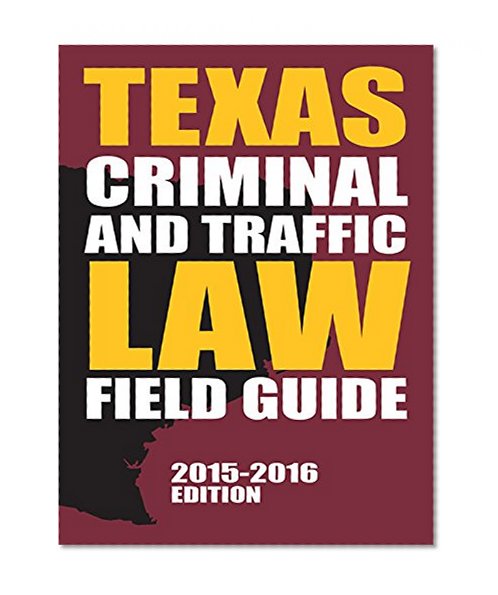 Texas Criminal and Traffic Law Field Guide, 2015-2016 Edition