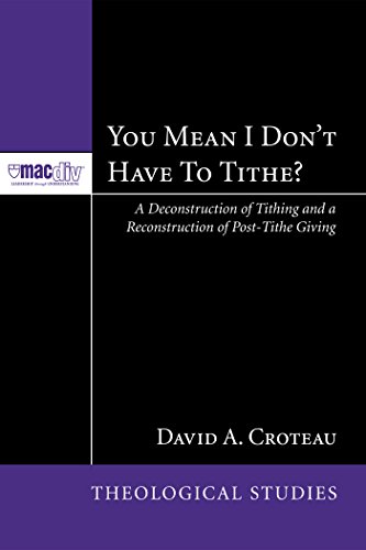 Book Cover You Mean I Donâ€™t Have to Tithe?: A Deconstruction of Tithing and a Reconstruction of Post-Tithe Giving (McMaster Theological Studies Series Book 3)