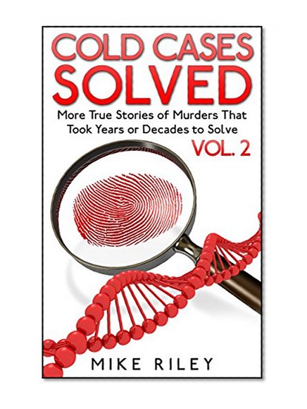 Cold Cases Solved Vol. 2: More True Stories of Murders That Took Years or Decades to Solve (Murder, Scandals and Mayhem)