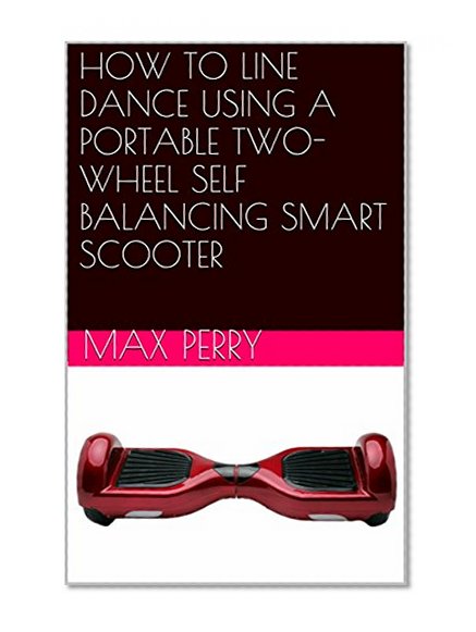 HOW TO LINE DANCE USING A PORTABLE TWO-WHEEL SELF BALANCING SMART SCOOTER