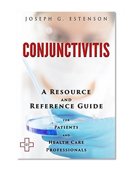 Conjunctivitis - A Reference Guide (BONUS DOWNLOADS) (The Hill Resource and Reference Guide Book 128)