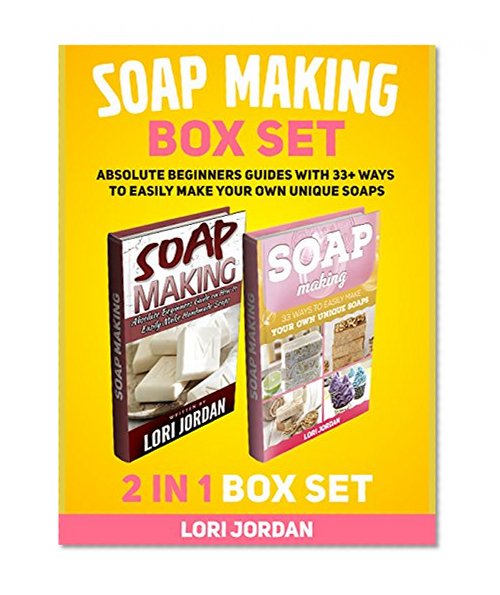 Soap Making Box Set: Absolute Beginners Guides With 33+ Ways to Easily Make Your Own Unique Soaps (Soap Making, soap making books, soap making natural)