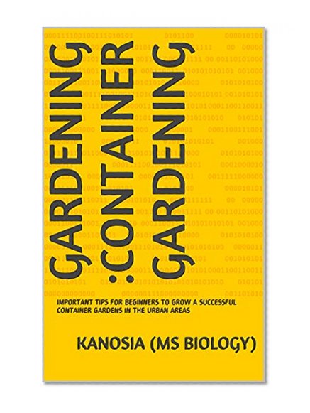 Gardening :Container Gardening: IMPORTANT TIPS FOR BEGINNERS TO GROW A SUCCESSFUL     CONTAINER GARDENS IN THE URBAN AREAS