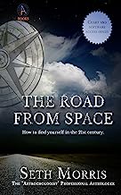 The Road From Space: How To Find Yourself In The 21st Century (Zodiac signs guide, astrology for beginners, change your life now) (The Road From Space, Learn Astrology Series)