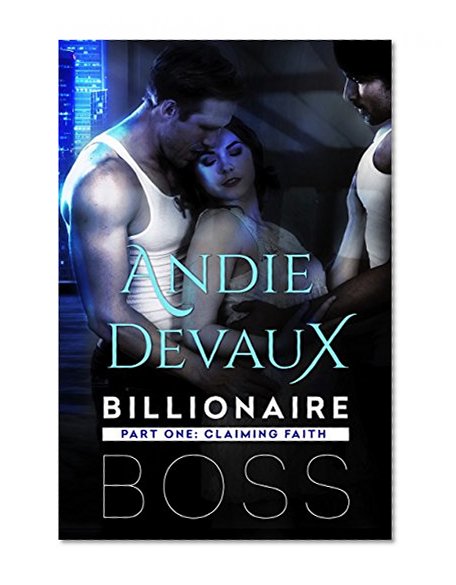 Billionaire Boss: Part One: Claiming Faith