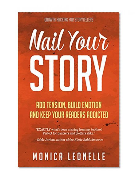 Nail Your Story: Add Tension, Build Emotion, and Keep Your Readers Addicted (Growth Hacking For Storytellers #2)