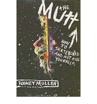 [(The Mutt: How to Skateboard and Not Kill Yourself )] [Author: Rodney Mullen] [Aug-2005]