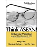 [(Think ASEAN: Rethinking Marketing Toward ASEAN Community 2015 )] [Author: Philip Kotler] [Jan-2008]