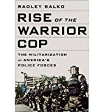 [(Rise of the Warrior Cop )] [Author: Radley Balko] [Jul-2013]