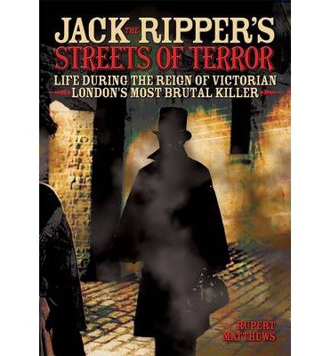 [(Jack the Ripper's Streets of Terror: Life During the Reign of Victorian London's Most Brutal Killer )] [Author: Rupert Matthews] [Oct-2013]