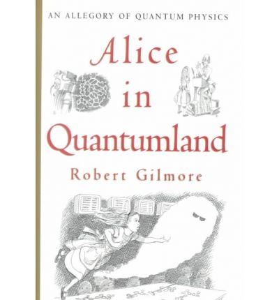 [(Alice in Quantumland: An Allegory of Quantum Physics )] [Author: Robert Gilmore] [Nov-2010]
