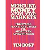 [(Mercury, Money and the Markets: Profitable Planetary Cycles for Short-Term Astro-Trading )] [Author: Tim Bost] [Sep-2012]