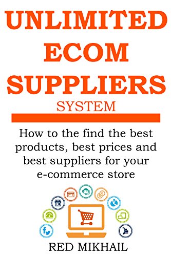 Book Cover UNLIMITED E-COMMERCE SUPPLIERS SYSTEM: How to the find the best products,best prices and best suppliers for your e-commerce store (E-Commerce from A – Z Series Book 2)