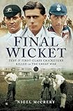 Final Wicket: Test and First Class Cricketers Killed in the Great War