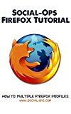 Social-Ops Firefox Tutorial: How to Multiple Firefox Profiles