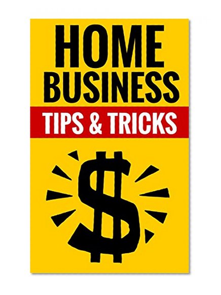 Home Business - Tips & Tricks: Be An Entrepreneur And Make Money From Home