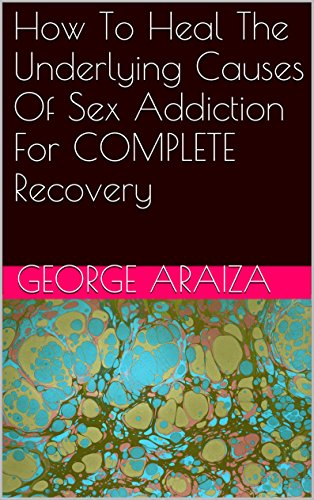 How To Heal The Underlying Causes Of Sex Addiction For COMPLETE Recovery
