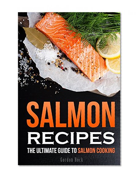 Salmon Recipes: The Ultimate Guide to Salmon Cooking