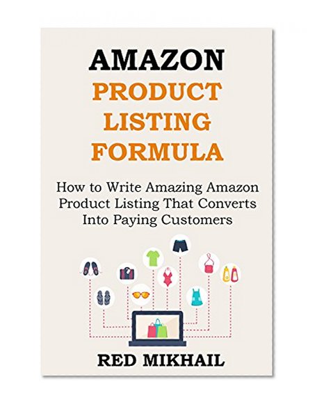 AMAZON PRODUCT LISTING FORMULA (FOR YOUR E-COMMERCE BUSINESS): How to Write Amazing Amazon Product Listing That Converts Into Paying Customers - Watch ... Finish (E-Commerce from A-Z Series Book 3)