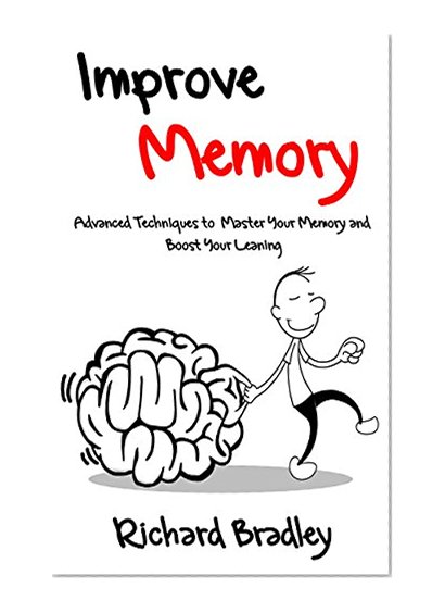 Improve Memory: Advanced Techniques to Master Your Memory and Boost Your Learning (Improve Memory, Memory Improvement, Increase Memory, Improving Memory, Memory Improve, Understanding Memory)