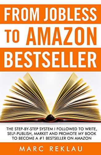 From Jobless to Amazon Bestseller: The Step-by-Step System I Followed to Write, Self-publish, Market and Promote my Book to Become a #1 Bestseller on Amazon
