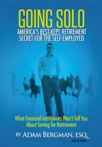 Going Solo - America's Best-Kept Retirement Secret for the Self-Employed: What Financial Institutions Won't Tell You About Saving for Retirement