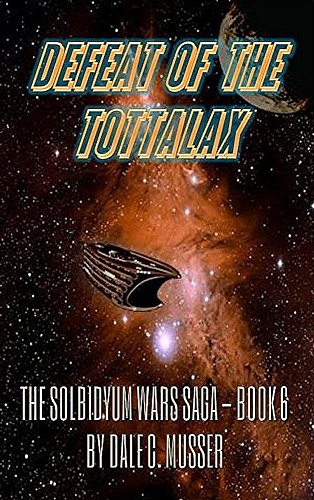 DEFEAT OF THE TOTTALAX: SOLBIDYUM WARS SAGA - BOOK 6