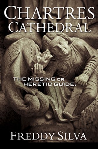 CHARTRES CATHEDRAL: The Missing or Heretic Guide