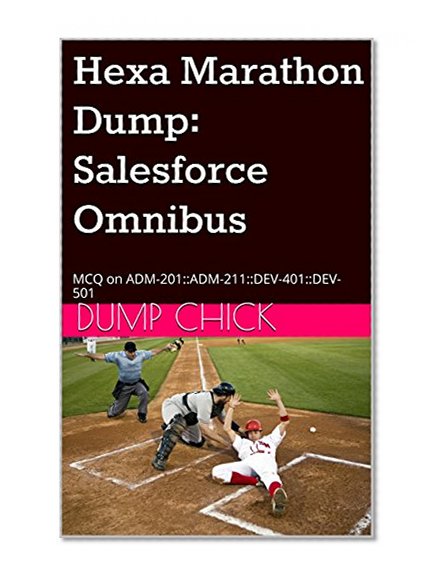 Hexa Marathon Dump: Salesforce Omnibus: MCQ on ADM-201::ADM-211::DEV-401::DEV-501