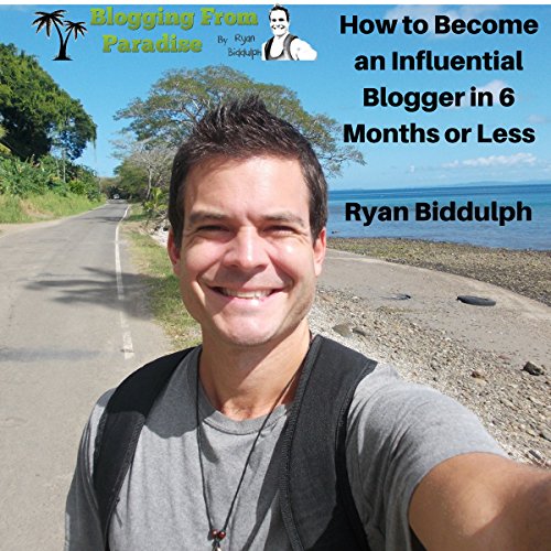 Blogging from Paradise: How to Become an Influential Blogger in 6 Months or Less