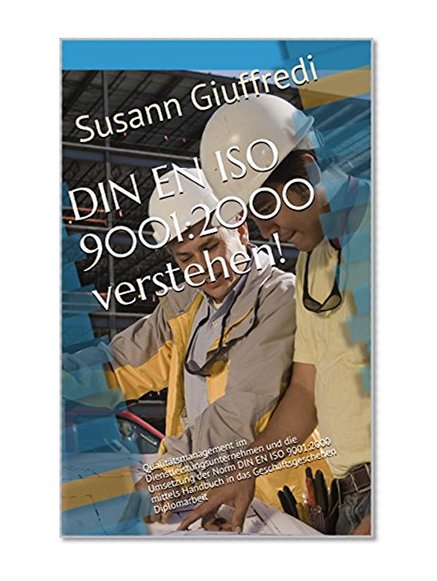 DIN EN ISO 9001:2000 verstehen!: QualitÃ¤tsmanagement im Dienstleistungsunternehmen und die Umsetzung der Norm DIN EN ISO 9001:2000 mittels Handbuch in ... Diplomarbeit (German Edition)