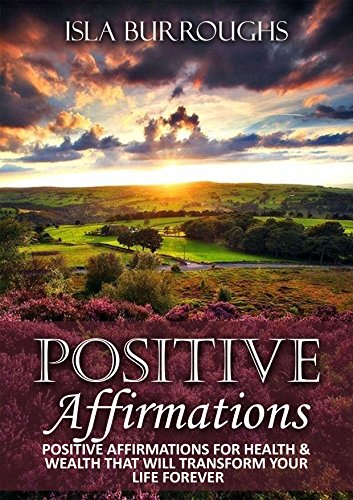 Positive Affirmations: Positive Affirmations for Health & Wealth that Will Transform Your Life Forever