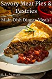 Savory Meat Pies & Pastries: Main Dish Dinner Meals! (Southern Cooking Recipes Book 20)