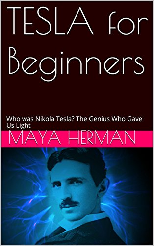 TESLA for Beginners: Who was Nikola Tesla? The Genius Who Gave Us Light