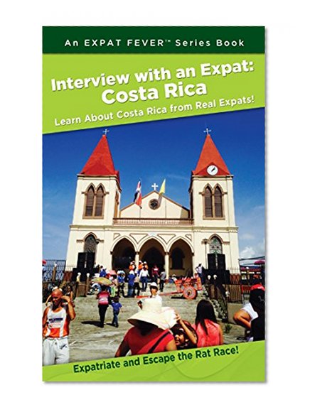Book Cover Interview with an Expat: Costa Rica, Learn About Costa Rica from Real Expats!: Expatriate and Escape the Rat Race! An Expat FeverTM Series Book