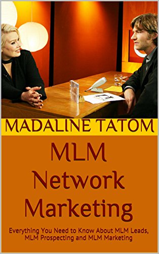 MLM Network Marketing: Everything You Need to Know About MLM Leads, MLM Prospecting and MLM Marketing
