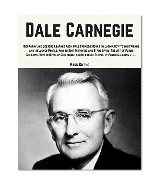Dale Carnegie: Lessons Learned From Dale Carnegie Books Including; How to Win Friends and Influence People, How to Stop Worrying and Start Living, The ... Books / Personal Development Gurus)