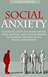 Social Anxiety: Ultimate Guide to Overcoming Fear, Shyness, and Social Phobia to Achieve Success in all Social Situations (Anxiety Relief, Social Anxiety Treatment, Self Confidence Secrets)