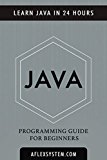 JAVA: Java Programming Guide - Learn Java In 24 hours or less